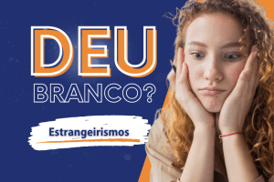 Leia mais sobre o artigo Deu Branco? #2 Estrangeirismos